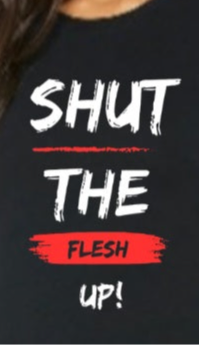 Shut The Flesh Up - Black T-Shirt